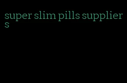 super slim pills suppliers