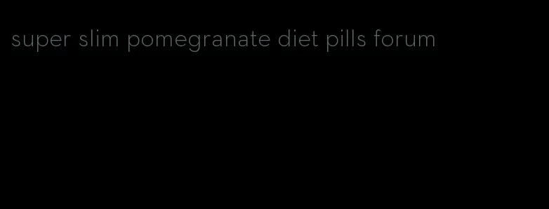 super slim pomegranate diet pills forum