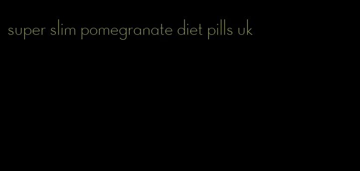 super slim pomegranate diet pills uk