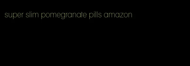 super slim pomegranate pills amazon