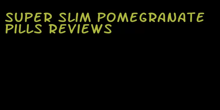 super slim pomegranate pills reviews