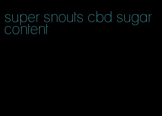 super snouts cbd sugar content