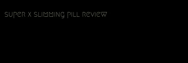 super x slimming pill review