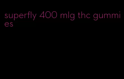 superfly 400 mlg thc gummies