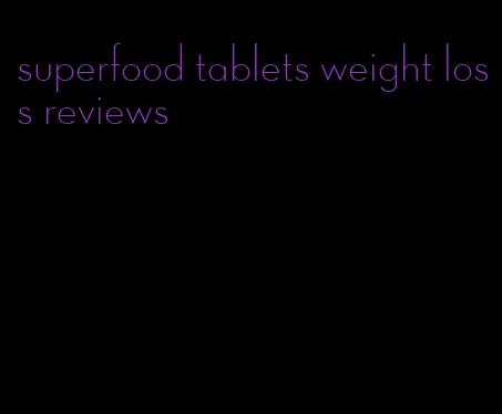 superfood tablets weight loss reviews