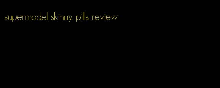 supermodel skinny pills review