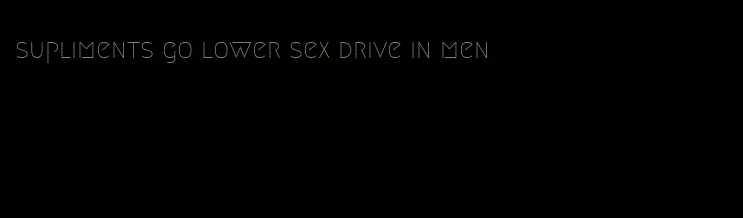 supliments go lower sex drive in men