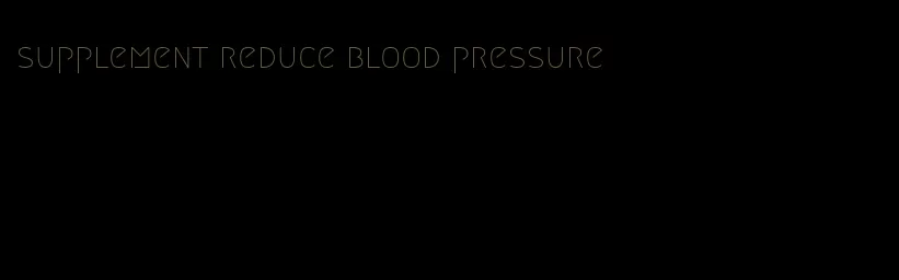 supplement reduce blood pressure