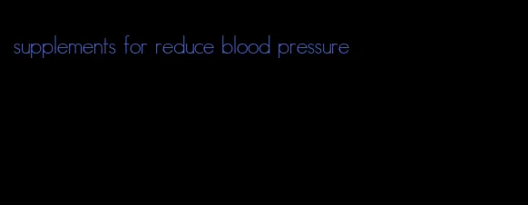 supplements for reduce blood pressure