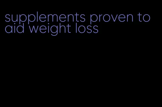 supplements proven to aid weight loss