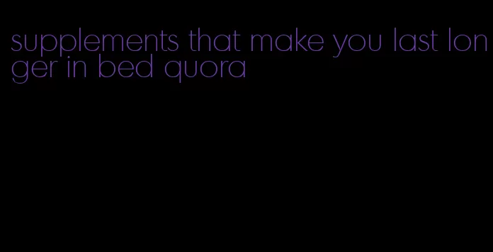 supplements that make you last longer in bed quora