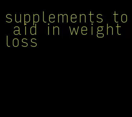 supplements to aid in weight loss