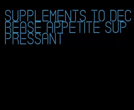 supplements to decrease appetite suppressant