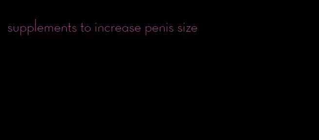 supplements to increase penis size