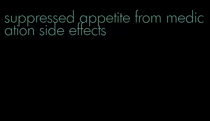 suppressed appetite from medication side effects