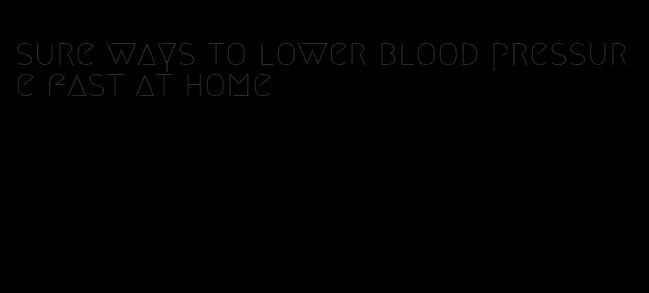 sure ways to lower blood pressure fast at home