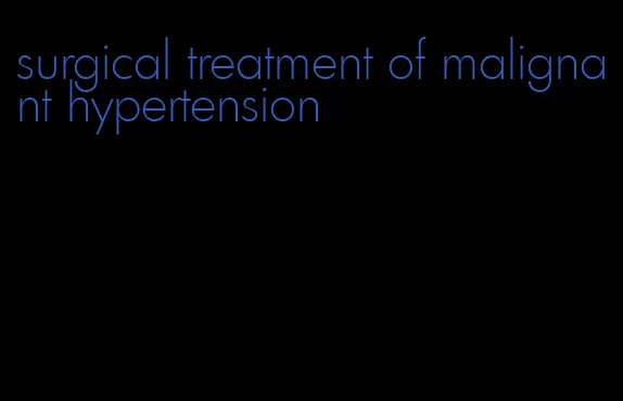 surgical treatment of malignant hypertension