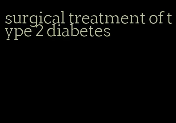 surgical treatment of type 2 diabetes