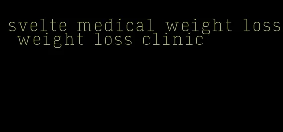 svelte medical weight loss weight loss clinic