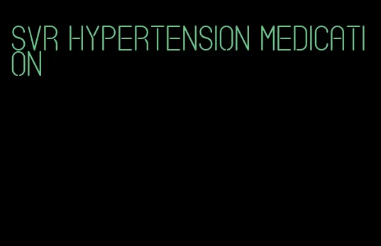 svr hypertension medication