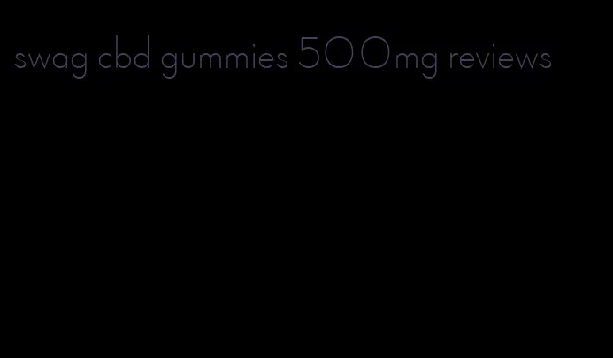 swag cbd gummies 500mg reviews