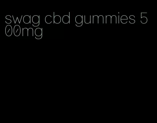 swag cbd gummies 500mg