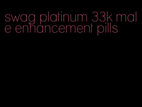 swag platinum 33k male enhancement pills