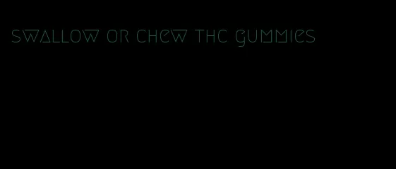 swallow or chew thc gummies