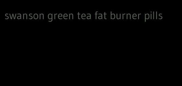 swanson green tea fat burner pills