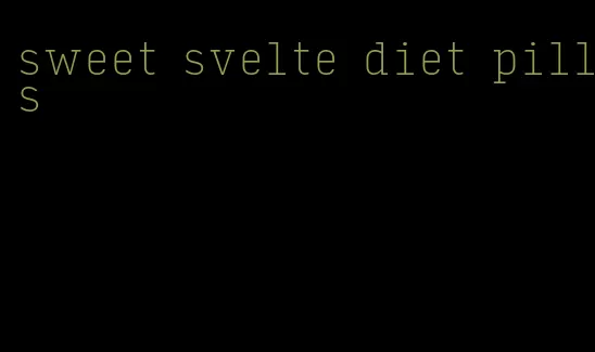 sweet svelte diet pills