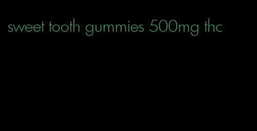 sweet tooth gummies 500mg thc