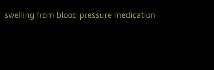 swelling from blood pressure medication