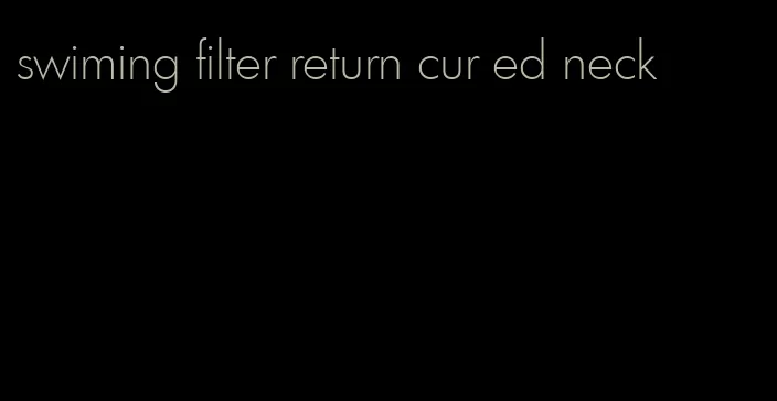 swiming filter return cur ed neck