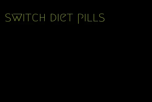 switch diet pills