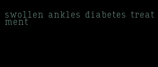 swollen ankles diabetes treatment