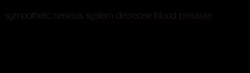 sympathetic nervous system decrease blood pressure