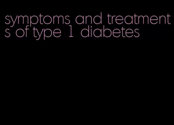 symptoms and treatments of type 1 diabetes