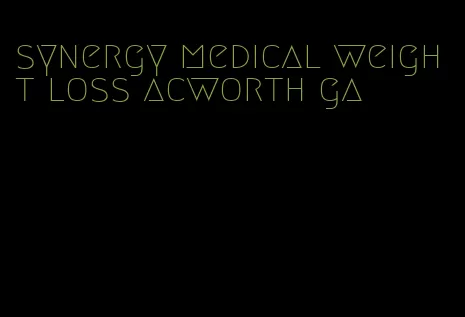 synergy medical weight loss acworth ga