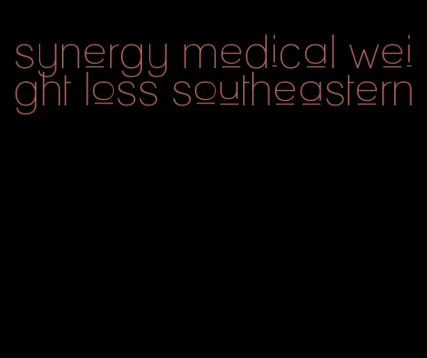 synergy medical weight loss southeastern