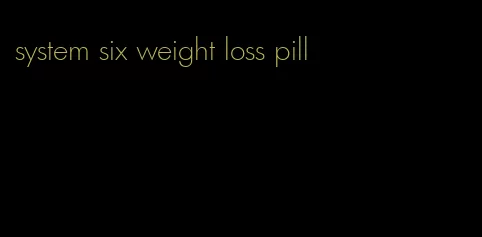 system six weight loss pill