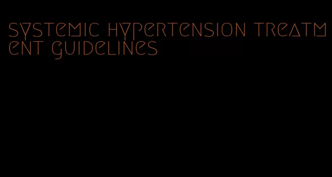 systemic hypertension treatment guidelines