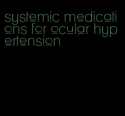 systemic medications for ocular hypertension