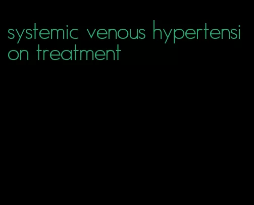 systemic venous hypertension treatment