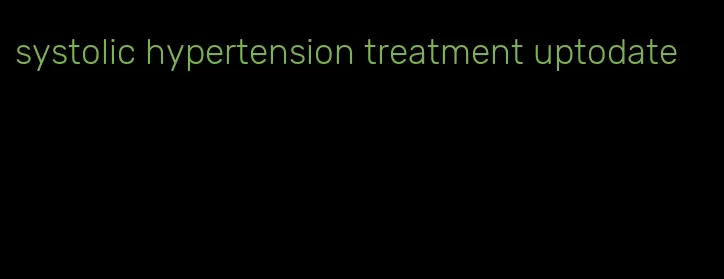 systolic hypertension treatment uptodate