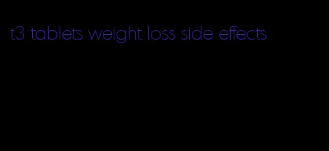 t3 tablets weight loss side effects