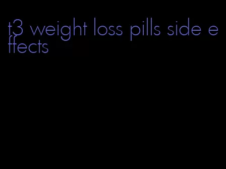 t3 weight loss pills side effects