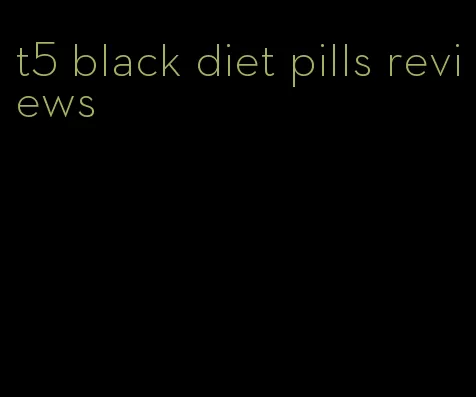 t5 black diet pills reviews