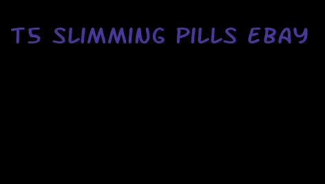 t5 slimming pills ebay