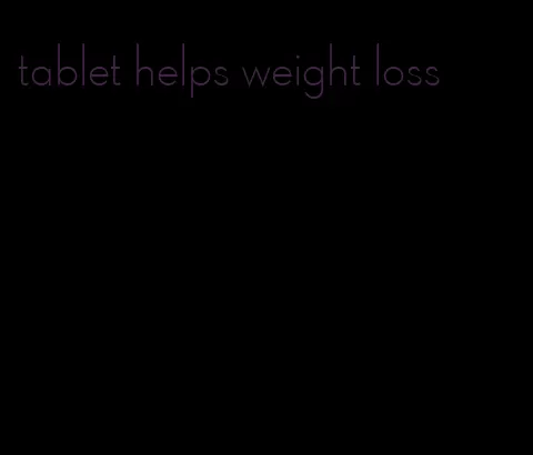 tablet helps weight loss