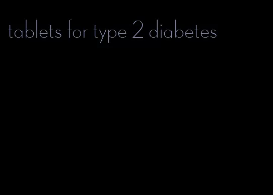 tablets for type 2 diabetes